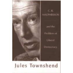 C B Macpherson: and the Problem of Liberal Democracy