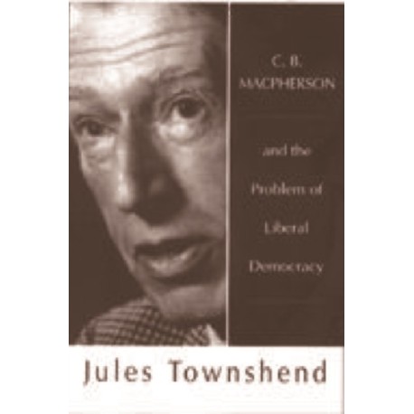 C B Macpherson: and the Problem of Liberal Democracy