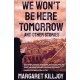 We Won't Be Here Tomorrow: And Other Stories