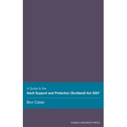 A Guide to the Adult Support and Protection (Scotland) Act 2007