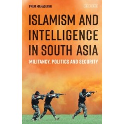 Islamism and Intelligence in South Asia: Militancy, Politics and Security