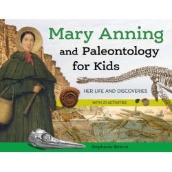 Mary Anning and Paleontology for Kids: Her Life and Discoveries, with 21 Activities