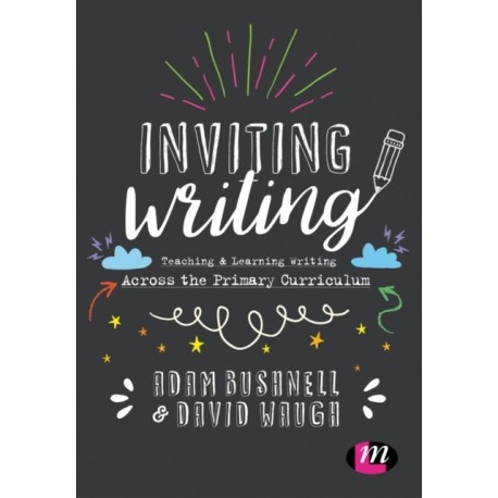 Inviting Writing: Teaching and Learning Writing Across the Primary Curriculum