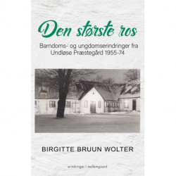 Den største ros: Barndoms- og ungdomserindringer fra Undløse Præstegård 1955-74