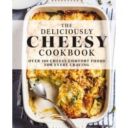 The Deliciously Cheesy Cookbook: Over 100 Cheesy Comfort Foods for Every Craving