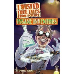 Twisted True Tales From Science: Insane Inventors