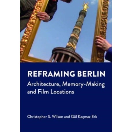 Reframing Berlin: Architecture, Memory-Making and Film Locations