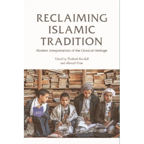 Reclaiming Islamic Tradition: Modern Interpretations of the Classical Heritage