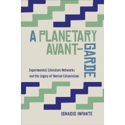 A Planetary Avant-Garde: Experimental Literature Networks and the Legacy of Iberian Colonialism