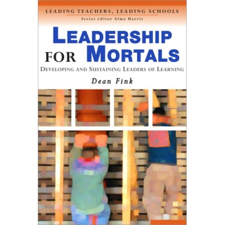 Leadership for Mortals: Developing and Sustaining Leaders of Learning