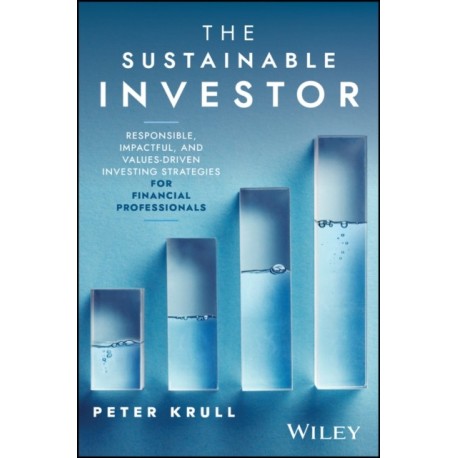 The Sustainable Investor: Responsible, Impactful, and Values-Driven Investing Strategies and Practices for Financial Professionals