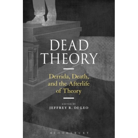 Dead Theory: Derrida, Death, and the Afterlife of Theory