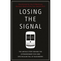 Losing the Signal: The Untold Story Behind the Extraordinary Rise and Spectacular Fall of BlackBerry