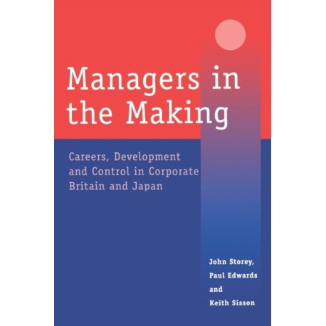 Managers in the Making: Careers, Development and Control in Corporate Britain and Japan