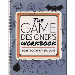 The Game Designer's Workbook: Hands-on Tools, Exercises, Walkthroughs, and Resources for New Game Designers