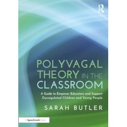 Polyvagal Theory in the Classroom: A Guide to Empower Educators and Support Dysregulated Children and Young People
