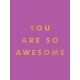 You Are So Awesome: Uplifting Quotes and Affirmations to Celebrate How Amazing You Are
