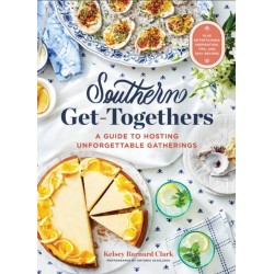 Southern Get-Togethers: A Guide to Hosting Unforgettable Gatherings—Plus Entertaining Inspiration, Tips, and 100+ Recipes
