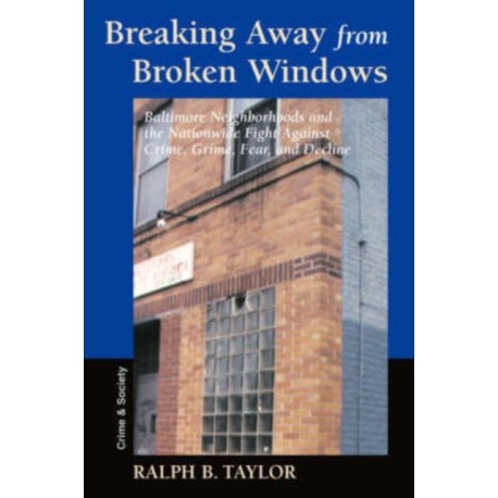 Breaking Away From Broken Windows: Baltimore Neighborhoods And The Nationwide Fight Against Crime, Grime, Fear, And Decline
