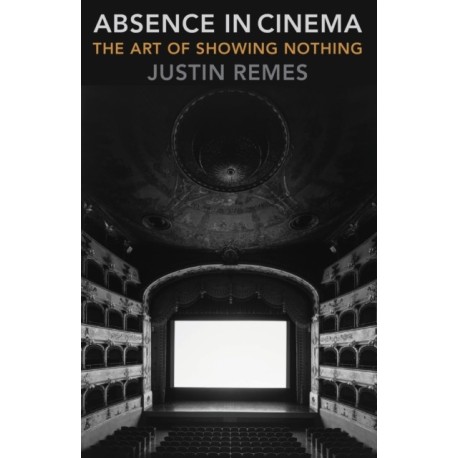 Absence in Cinema: The Art of Showing Nothing