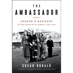 The Ambassador: Joseph P. Kennedy at the Court of St. James's 1938-1940