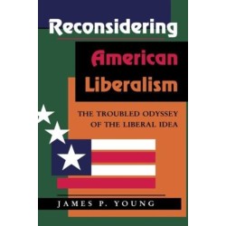 Reconsidering American Liberalism: The Troubled Odyssey Of The Liberal Idea