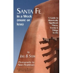 Santa Fe in a Week (More or Less): A Guide to Historically Significant Places, Events & Things to Do