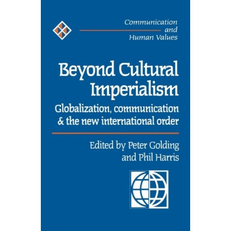 Beyond Cultural Imperialism: Globalization, Communication and the New International Order