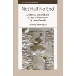 Not Half No End: Militantly Melancholic Essays in Memory of Jacques Derrida
