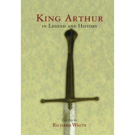 King Arthur In Legend and History
