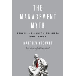 The Management Myth: Debunking Modern Business Philosophy