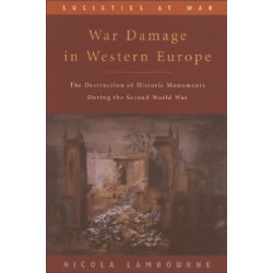 War Damage in Western Europe: The Destruction of Historic Monuments During the Second World War