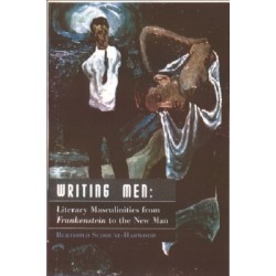 Writing Men: Literary Masculinities from Frankenstein to the New Man