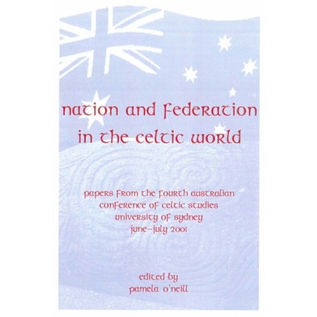Nation and Federation in the Celtic World: Papers from the Fourth Australian Conference of Celtic Studies