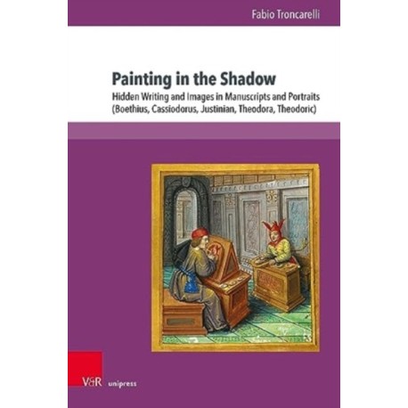 Painting in the Shadow: Hidden Writing and Images in Manuscripts and Portraits (Boethius, Cassiodorus, Justinian, Theodora, Theodoric)