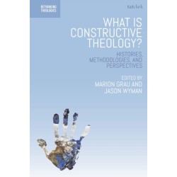 What is Constructive Theology?: Histories, Methodologies, and Perspectives