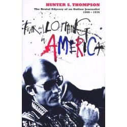 Fear and Loathing in America: The Brutal Odyssey of an Outlaw Journalist 1968-1976