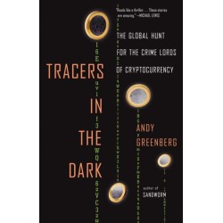 Tracers in the Dark: The Global Hunt for the Crime Lords of Cryptocurrency