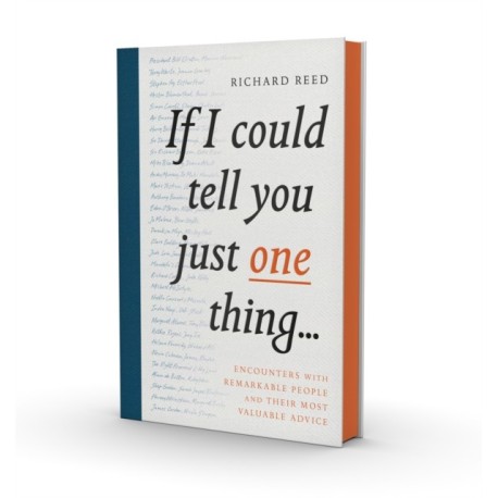 If I Could Tell You Just One Thing...: Encounters with Remarkable People and Their Most Valuable Advice