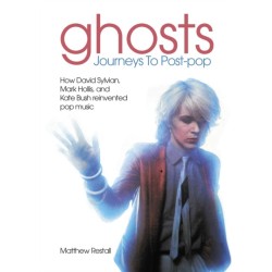 Ghosts: Journeys To Post-pop: How David Sylvian, Mark Hollis and Kate Bush reinvented pop music