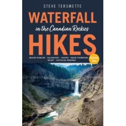 Waterfall Hikes in the Canadian Rockies  Volume 2: Mount Robson, Jasper, David Thompson Country, Icefields Parkway, Banff