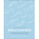 Breathwork: Use The Power Of Breath To Energise Your Body And Focus Your Mind