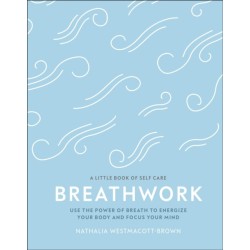 Breathwork: Use The Power Of Breath To Energise Your Body And Focus Your Mind