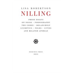 Nilling: Prose Essays on Noise, Pornography, The Codex, Melancholy, Lucretiun, Folds, Cities and Related Aporias