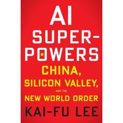AI Superpowers: China, Silicon Valley, and the New World Order