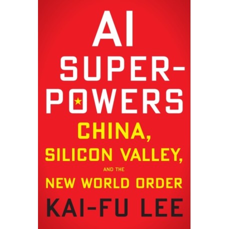 AI Superpowers: China, Silicon Valley, and the New World Order