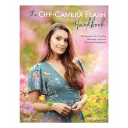 The Off-Camera Flash Handbook: 32 Scenarios for Creating Beautiful Light and Stunning Photographs
