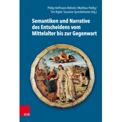 Semantiken und Narrative des Entscheidens vom Mittelalter bis zur Gegenwart