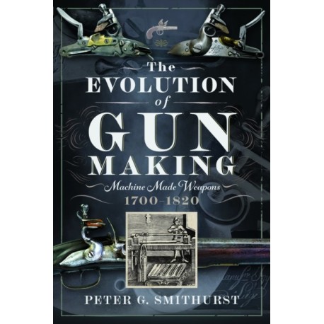 The Evolution of Gun Making: Machine made weapons, 1700–1820
