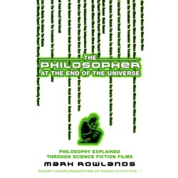 The Philosopher At The End Of The Universe: Philosophy Explained Through Science Fiction Films